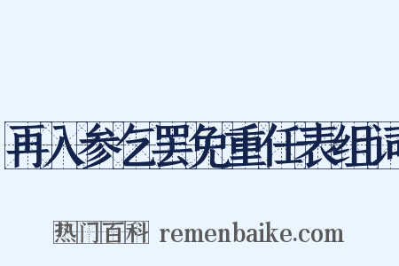 再入参乞罢免重任表组词是什么意思的图片